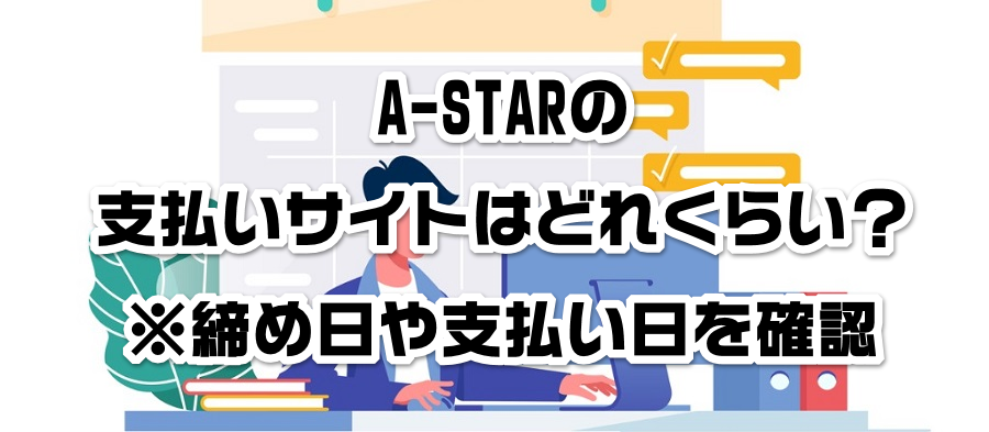 A-STARの支払いサイトはどれくらい?※締め日や支払い日を確認
